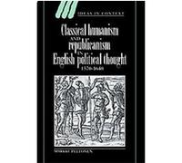 Classical Humanism And Republicanism In English Political Thought, 1570-1640, Ideas in Context Markku Peltonen (Auteur)