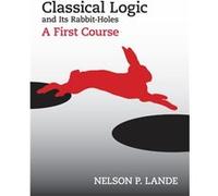 Classical Logic And Its Rabbit-Holes: A First Course (Paperback) Nelson P Lande, (Auteur)