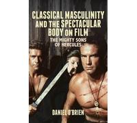 Classical Masculinity And The Spectacular Body On Film