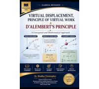 CLASSICAL MECHANICS- Virtual Displacement, Principle of Virtual Work & D'Alembert's Principle: A Conceptual and Mathematical Approach