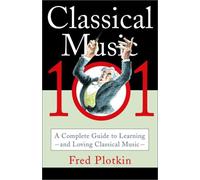 Classical Music 101: A Complete Guide to Learning and Loving Classical Music