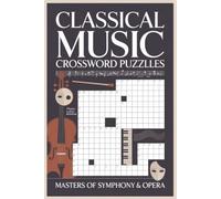 Classical Music Crossword Puzzles: 60 Challenging Classical Music Crossword Puzzles to Test Your Musical Knowledge, Expand Your Vocabulary, and Explore the World of Classical Music