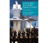 Classical Music in the German Democratic Republic Kyle Frackman, Larson Powell (Auteur)