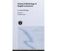 Classical Mythology in English Literature by Geoffrey Miles
