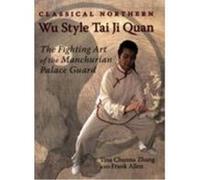 Classical Northern Wu Style Tai Ji Quan: The Fighting Art of the Manchurian Palace Guard