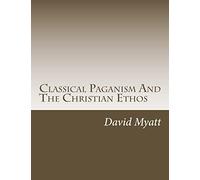 Classical Paganism And The Christian Ethos
