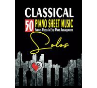 CLASSICAL PIANO SHEET MUSIC - 50 FAMOUS PIECES IN EASY PIANO ARRANGEMENTS: Beethoven - Chopin - Debussy - Mozart - Joplin - Liszt - Bach - Tchaïkovski - Pachelbel - Offenbach - Brahms & Others