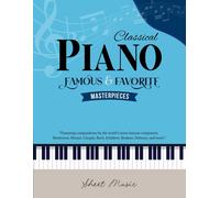 Classical Piano Sheet Music - Famous And Favorite Masterpieces: The Complete Book Of Piano Classics For Beginners Features More Than 70 Timeless ... Brahms, Debussy, Liszt, Pachelbel, And More.