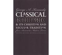 Classical Rhetoric and Its Christian and Secular Tradition from Ancient to Modern Times [3/30/1980] George Alexander Kennedy