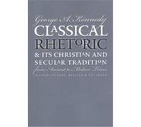 Classical Rhetoric and Its Christian and Secular Tradition from Ancient to Modern Times George Alexander Kennedy (Auteur)