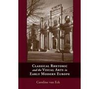 Classical Rhetoric and the Visual Arts in Early Modern Europe - [Version Originale] Caroline Van Eck (Auteur)