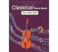 Classical Sheet Music for Cello Solo: 43 Songs from Composers | Debussy, Elgar, Bach, Schuber, Schubert, Beethoven, Chopin