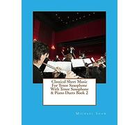 Classical Sheet Music For Tenor Saxophone With Tenor Saxophone & Piano Duets: Ten Easy Classical Sheet Music Pieces