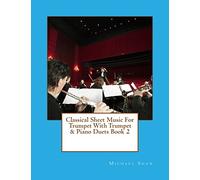 Classical Sheet Music For Trumpet With Trumpet & Piano Duets Book 2: Ten Easy Classical Sheet Music Pieces For Solo Trumpet & Trumpet/Piano Duets