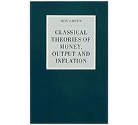 Classical Theories Of Money, Output And Inflation