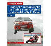Classiche motoristiche in Ticino e nei Grigioni e storia del rally in Ticino. Ediz. illustrata (Vol. 3)