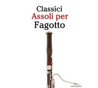 Classici Assoli per Fagotto: Con musiche di Bach, Mozart, Beethoven, Vivaldi e altri compositori