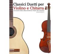 Classici Duetti Per Violino E Chitarra: Facile Violino! Con Musiche Di Bach, Mozart, Beethoven, Vivaldi E Altri Compositori