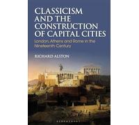Classicism and the Construction of Capital Cities: London, Athens and Rome in the Nineteenth Century