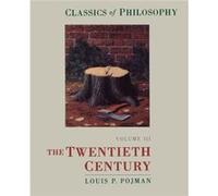 Classics of Philosophy Volume III The Twentieth Century by Pojman & Louis P. Professor of Philosophy & Professor of Philosophy & United States Military Ac