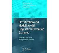 Classification And Modeling With Linguistic Information Granules : Advanced Approaches To Linguistic Data Mining