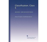 Classification Classe S : Agriculture - Industrie végétale et animale