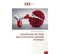 Classification de TURA dans la leucemie myéloide chronique - Edjeme Gnagneli Lath William - Universitaires Europeennes - broché - Etude