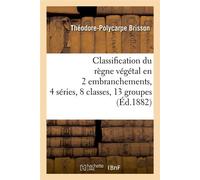 Classification du règne végétal en 2 embranchements, 4 séries, 8 classes, 13 groupes (Éd.1882) Edition 1882 - Théodore-Polycarpe Brisson - Hachette Bnf - broché - Livre