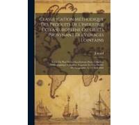 Classification Méthodique Des Produits De L'industrie Extra-Européene Ou Objets Provenant Des Voyages Lointains: Suivie Du Plan De La Classification D