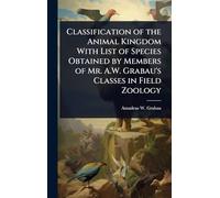Classification of the Animal Kingdom With List of Species Obtained by Members of Mr. A.W. Grabau's Classes in Field Zoology