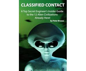 CLASSIFIED CONTACT: A Top Secret Engineer's Insider Guide to the 12 Alien Civilizations Already Here