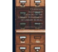 Classified Illustrated Catalog Of The Library Department Of Library Bureau