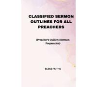 Classified Sermon Outlines For All Preachers: Preacher's Guide To Sermon Preparation