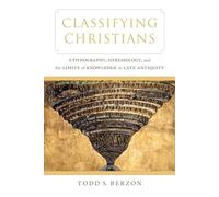 Classifying Christians: Ethnography, Heresiology, and the Limits of Knowledge in Late Antiquity