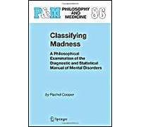 Classifying Madness: A Philosophical Examination Of The Diagnostic And Statistical Manual Of Mental Disorders