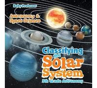 Classifying The Solar System Astronomy 5th Grade Astronomy & Space Science