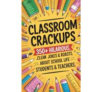 Classroom Crackups 350+ Hilarious, Clean Jokes, Riddles & Roasts About School Life for Kids, Teachers & Laugh-Loving Students