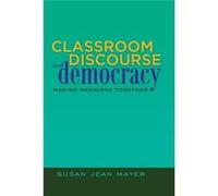 Classroom Discourse And Democracy: Making Meanings Together (Educational Psychology) (Paperback) Susan Jean Mayer, (Auteur)