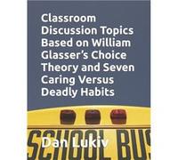 Classroom Discussion Topics Based on William Glassers Choice Theory and Seven Caring Versus Deadly Habits - Dan Lukiv - Amazon Digital Services LLC KDP - Dan LukivDan Lukiv (Auteur)