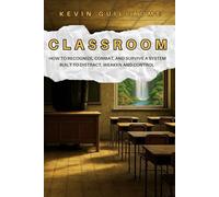 Classroom: How to Recognize, Combat, and Survive a System Built to Distract, Weaken and Control