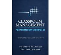 Classroom Management For the Modern Workplace: How Great Teachers Build Thriving Teams