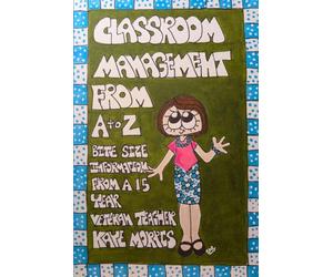 Classroom Management from A to Z: Bite Size information from a 15 year veteran teacher.