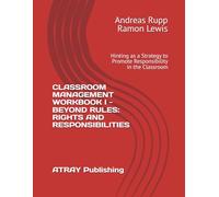 CLASSROOM MANAGEMENT WORKBOOK - BEYOND RULES:RIGHTS AND RESPONSIBILITIES: Hinting as a Strategy to Promote Responsibility in the Classroom