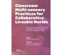 Classroom Multi-sensory Practices for Collaborative Liveable Worlds: An Inspirational Reader fostering Sustainable Understanding and Participatory Practices