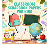 Classroom Scrapbook Papers for Kids: Fun Classroom Themed Craft Paper Pack for Children, School Supplies, Chalkboards, Backpacks, Books, Learning ... Journaling, DIY Projects & Creative Play