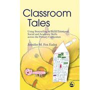 Classroom Tales: Using Storytelling to Build Emotional, Social and Academic Skills Across the Primary Curriculum