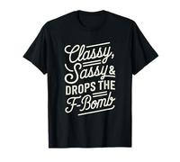 Classy Sassy & Drops The F-Bomb Funny Bold Statement Lover T-Shirt