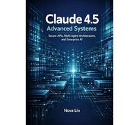 Claude 4.5 Advanced Systems: Secure APIs, Multi-Agent Architectures, and Enterprise AI