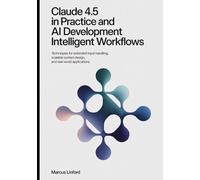 Claude 4.5 in Practice And AI Development Intelligent Workflows: Techniques for Extended Input Handling, Scalable System Design, and Real-World Applications
