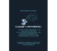 Claude 4 (Anthropic): Safety-First Frontier AI in 2026: Architecture Applications, Governance and Future Horizons for Education Research and Professional Excellence